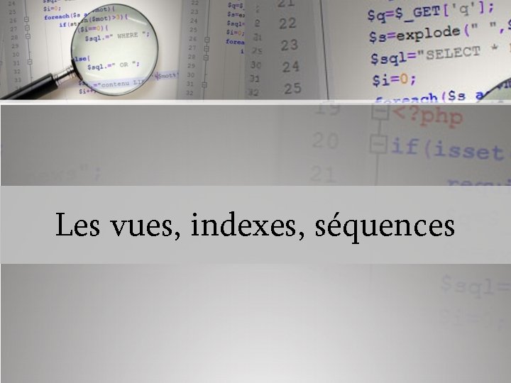 Les vues, indexes, séquences 