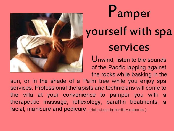 Pamper yourself with spa services Unwind, listen to the sounds of the Pacific lapping Pamper yourself with spa services Unwind, listen to the sounds of the Pacific lapping