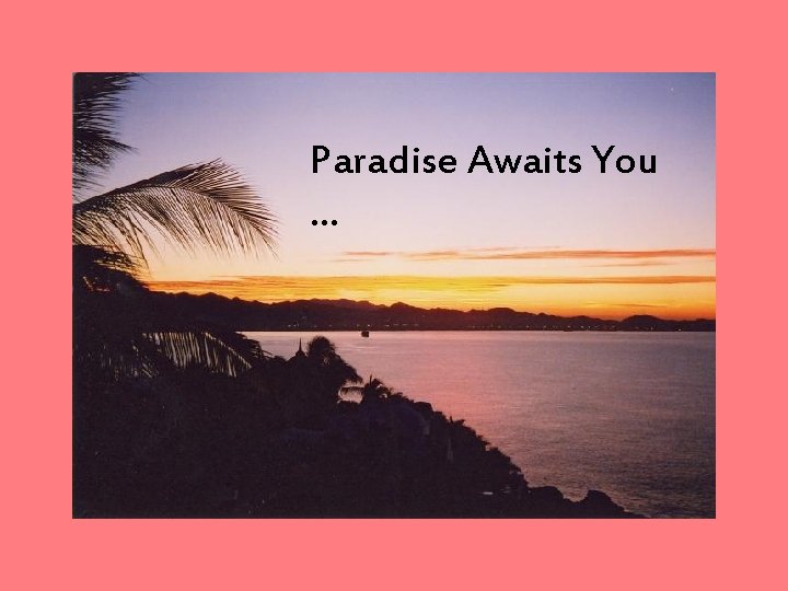 Paradise Awaits You … Paradise Awaits You …