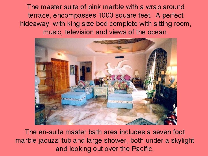 The master suite of pink marble with a wrap around terrace, encompasses 1000 square The master suite of pink marble with a wrap around terrace, encompasses 1000 square