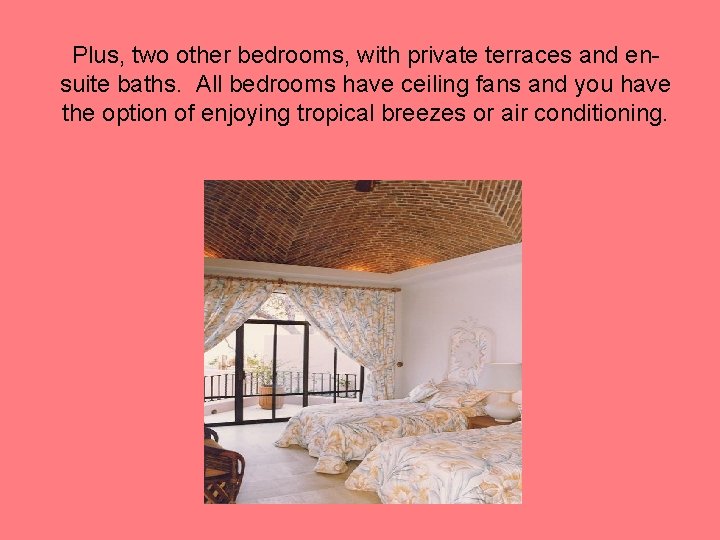 Plus, two other bedrooms, with private terraces and ensuite baths. All bedrooms have ceiling Plus, two other bedrooms, with private terraces and ensuite baths. All bedrooms have ceiling