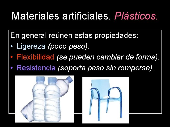 Materiales artificiales. Plásticos. En general reúnen estas propiedades: • Ligereza (poco peso). • Flexibilidad
