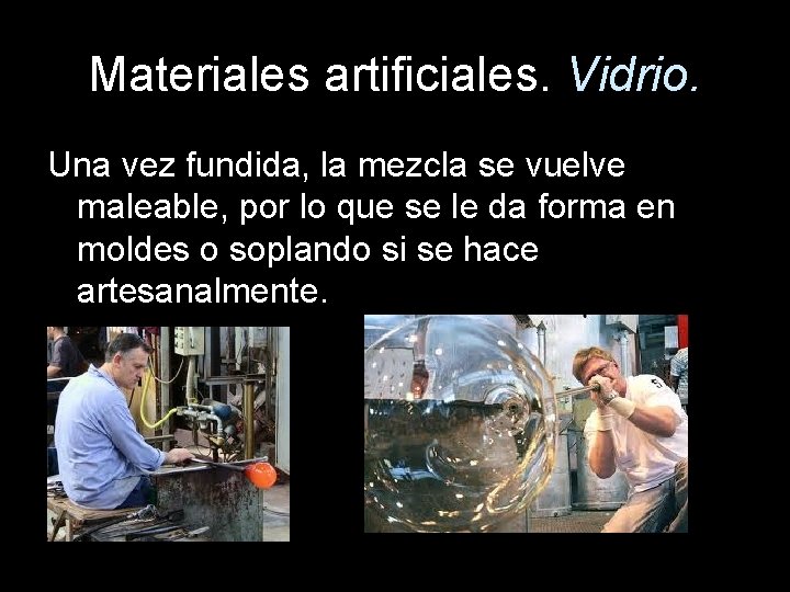 Materiales artificiales. Vidrio. Una vez fundida, la mezcla se vuelve maleable, por lo que
