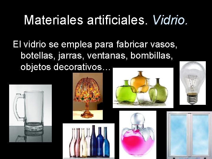 Materiales artificiales. Vidrio. El vidrio se emplea para fabricar vasos, botellas, jarras, ventanas, bombillas,