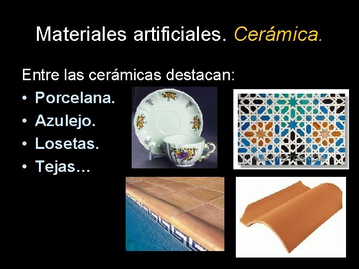 Materiales artificiales. Cerámica. Entre las cerámicas destacan: • Porcelana. • Azulejo. • Losetas. •
