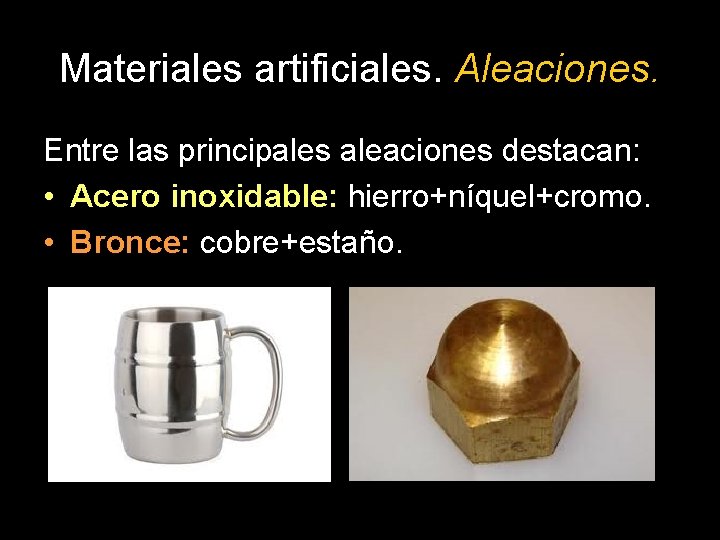 Materiales artificiales. Aleaciones. Entre las principales aleaciones destacan: • Acero inoxidable: hierro+níquel+cromo. • Bronce:
