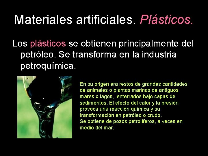 Materiales artificiales. Plásticos. Los plásticos se obtienen principalmente del petróleo. Se transforma en la