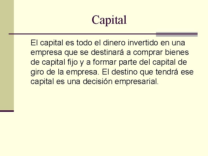 Capital El capital es todo el dinero invertido en una empresa que se destinará Capital El capital es todo el dinero invertido en una empresa que se destinará
