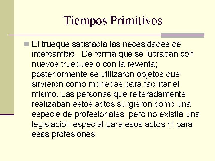 Tiempos Primitivos n El trueque satisfacía las necesidades de intercambio. De forma que se Tiempos Primitivos n El trueque satisfacía las necesidades de intercambio. De forma que se