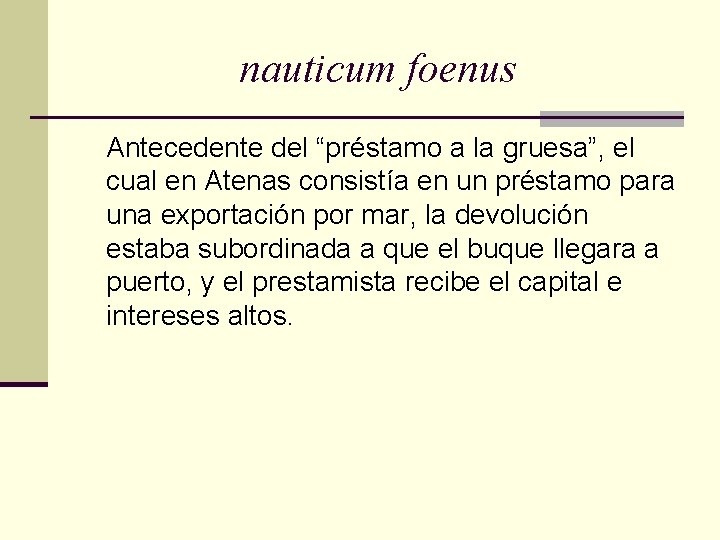nauticum foenus Antecedente del “préstamo a la gruesa”, el cual en Atenas consistía en nauticum foenus Antecedente del “préstamo a la gruesa”, el cual en Atenas consistía en