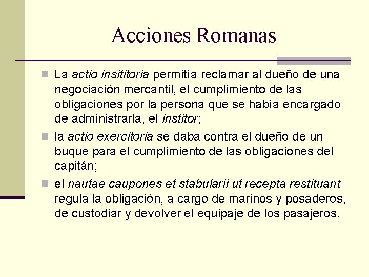 Acciones Romanas n La actio insititoria permitía reclamar al dueño de una negociación mercantil, Acciones Romanas n La actio insititoria permitía reclamar al dueño de una negociación mercantil,