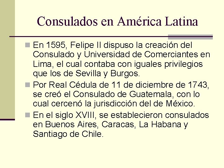 Consulados en América Latina n En 1595, Felipe II dispuso la creación del Consulado Consulados en América Latina n En 1595, Felipe II dispuso la creación del Consulado