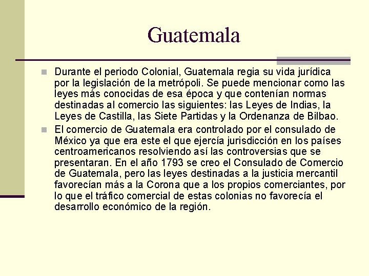 Guatemala n Durante el periodo Colonial, Guatemala regia su vida jurídica por la legislación Guatemala n Durante el periodo Colonial, Guatemala regia su vida jurídica por la legislación
