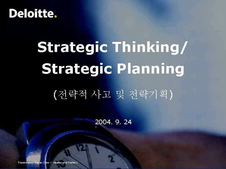 Strategic Thinking/ Strategic Planning (전략적 사고 및 전략기획) 2004. 9. 24 Presentation Name (View