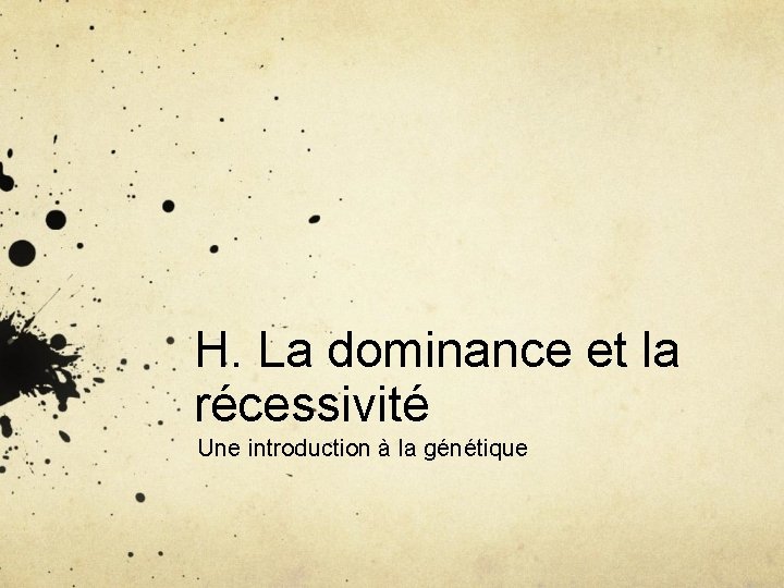 H. La dominance et la récessivité Une introduction à la génétique 