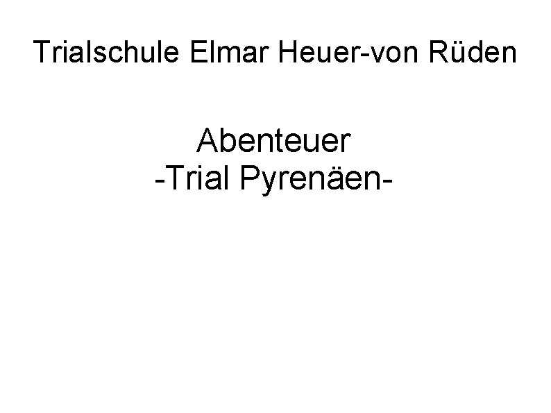 Trialschule Elmar Heuer-von Rüden Abenteuer -Trial Pyrenäen- 