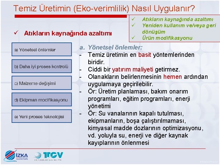 Temiz Üretimin (Eko-verimlilik) Nasıl Uygulanır? ü ü ü Atıkların kaynağında azaltımı Yeniden kullanım ve/veya