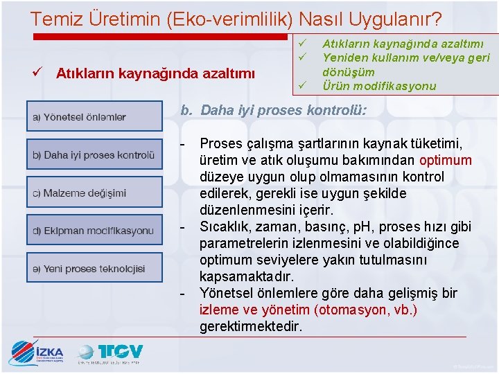 Temiz Üretimin (Eko-verimlilik) Nasıl Uygulanır? ü ü ü Atıkların kaynağında azaltımı Yeniden kullanım ve/veya