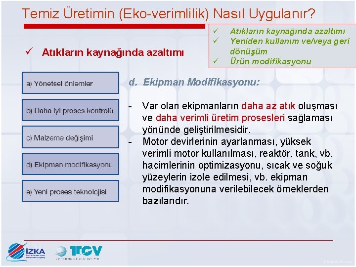 Temiz Üretimin (Eko-verimlilik) Nasıl Uygulanır? ü ü ü Atıkların kaynağında azaltımı Yeniden kullanım ve/veya