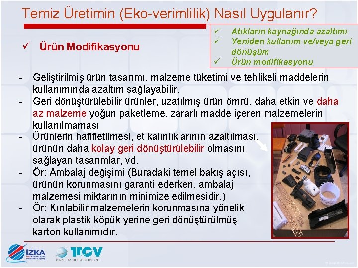 Temiz Üretimin (Eko-verimlilik) Nasıl Uygulanır? ü Ürün Modifikasyonu ü ü ü - Atıkların kaynağında