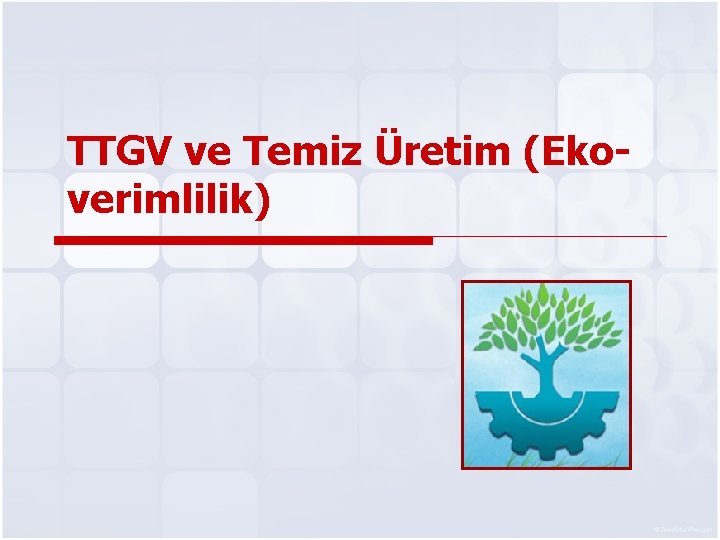 TTGV ve Temiz Üretim (Ekoverimlilik) 