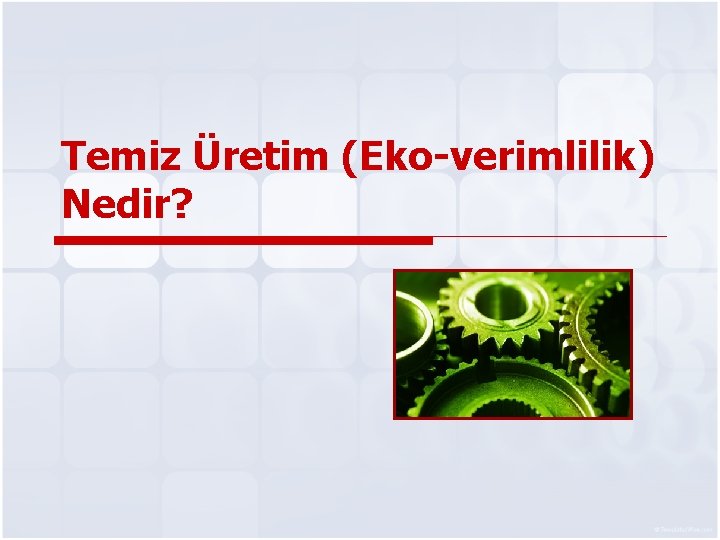 Temiz Üretim (Eko-verimlilik) Nedir? 