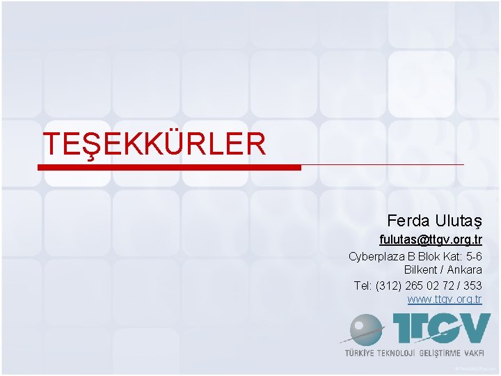 TEŞEKKÜRLER Ferda Ulutaş fulutas@ttgv. org. tr Cyberplaza B Blok Kat: 5 -6 Bilkent /