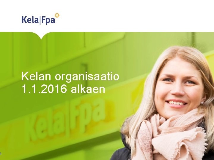 2 Kelan organisaatio 1. 1. 2016 alkaen 