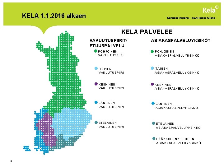 KELA 1. 1. 2016 alkaen Elämässä mukana – muutoksissa tukena KELA PALVELEE VAKUUTUSPIIRIT/ ETUUSPALVELU