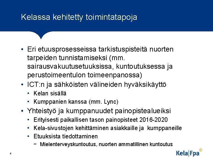 Kelassa kehitetty toimintatapoja • Eri etuusprosesseissa tarkistuspisteitä nuorten tarpeiden tunnistamiseksi (mm. sairausvakuutusetuuksissa, kuntoutuksessa ja