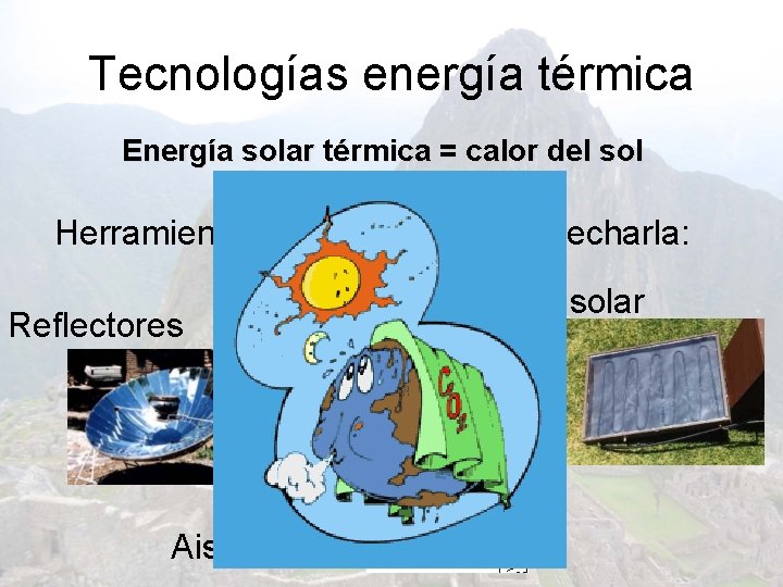 Tecnologías energía térmica Energía solar térmica = calor del sol Herramientas básicas para aprovecharla: