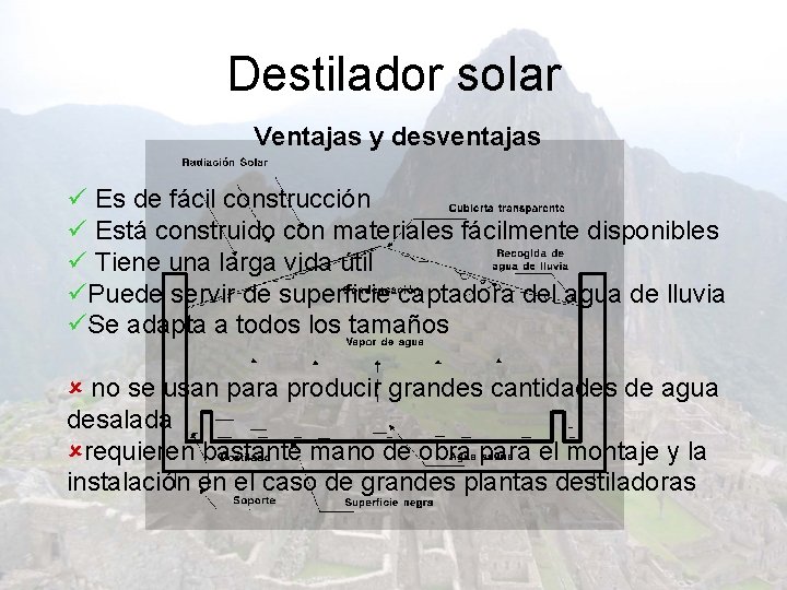 Destilador solar Ventajas y desventajas ü Es de fácil construcción ü Está construido con