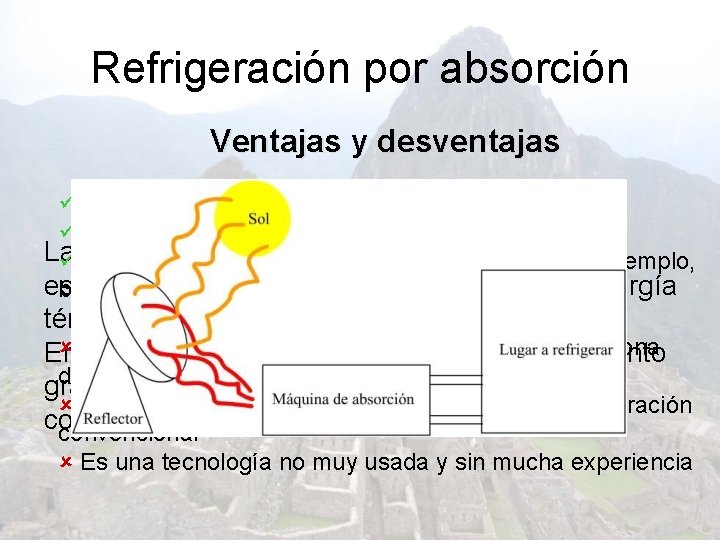 Refrigeración por absorción Ventajas y desventajas ü No necesitan combustible ü Es para uso