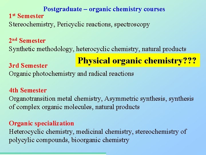 Postgraduate – organic chemistry courses 1 st Semester Stereochemistry, Pericyclic reactions, spectroscopy 2 nd