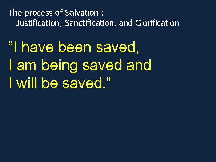 The process of Salvation : Justification, Sanctification, and Glorification “I have been saved, I The process of Salvation : Justification, Sanctification, and Glorification “I have been saved, I