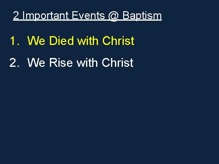 2 Important Events @ Baptism 1. We Died with Christ 2. We Rise with 2 Important Events @ Baptism 1. We Died with Christ 2. We Rise with