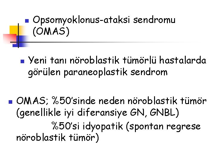 n n n Opsomyoklonus-ataksi sendromu (OMAS) Yeni tanı nöroblastik tümörlü hastalarda görülen paraneoplastik sendrom