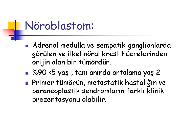 Nöroblastom: n n n Adrenal medulla ve sempatik ganglionlarda görülen ve ilkel nöral krest