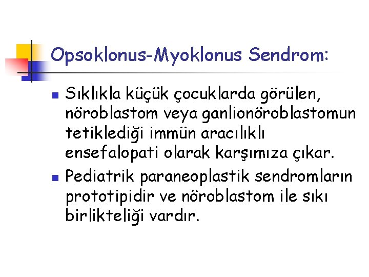 Opsoklonus-Myoklonus Sendrom: n n Sıklıkla küçük çocuklarda görülen, nöroblastom veya ganlionöroblastomun tetiklediği immün aracılıklı