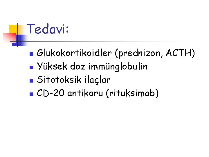 Tedavi: n n Glukokortikoidler (prednizon, ACTH) Yüksek doz immünglobulin Sitotoksik ilaçlar CD-20 antikoru (rituksimab)