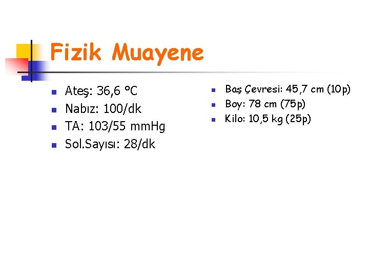 Fizik Muayene n n Ateş: 36, 6 °C Nabız: 100/dk TA: 103/55 mm. Hg