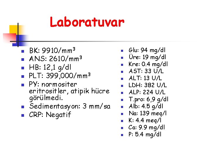 Laboratuvar n n n n BK: 9910/mm 3 ANS: 2610/mm 3 HB: 12, 1