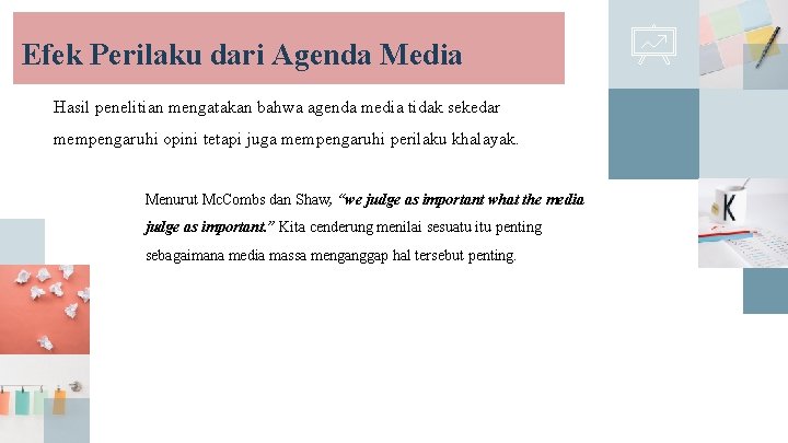 Efek Perilaku dari Agenda Media Hasil penelitian mengatakan bahwa agenda media tidak sekedar mempengaruhi