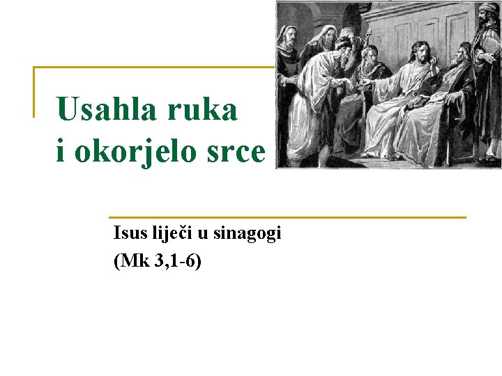 Usahla ruka i okorjelo srce Isus liječi u sinagogi (Mk 3, 1 -6) 