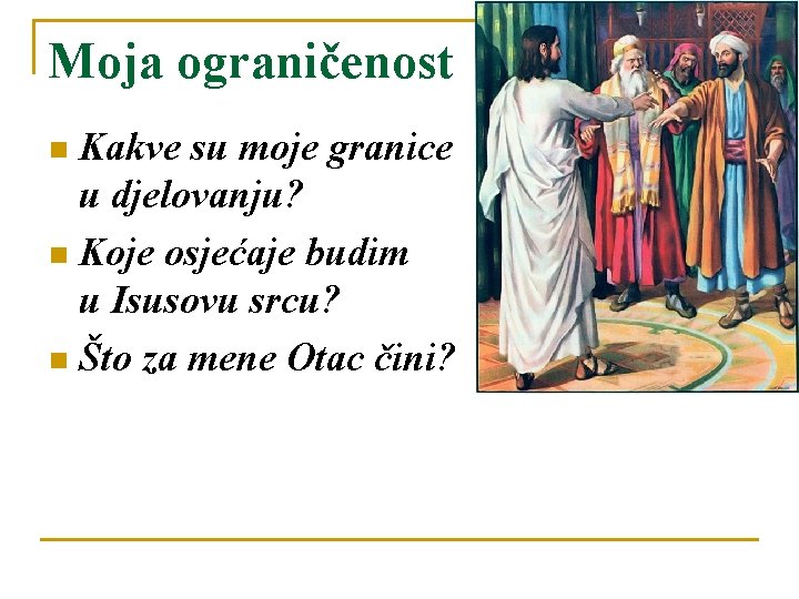 Moja ograničenost Kakve su moje granice u djelovanju? n Koje osjećaje budim u Isusovu