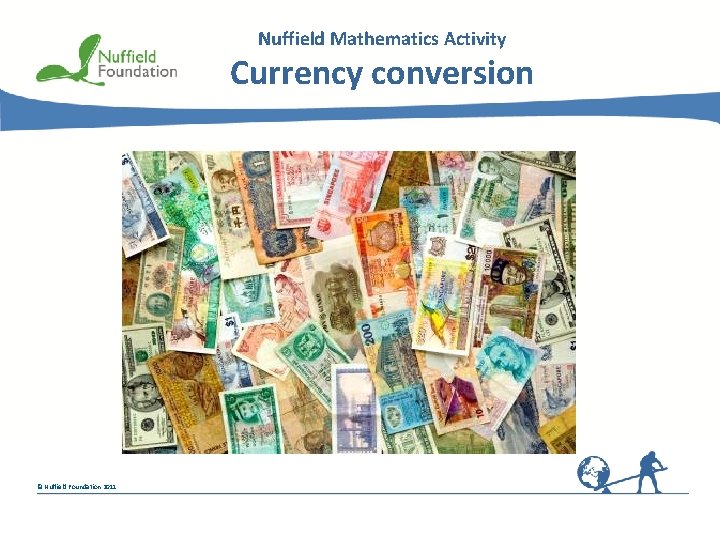 Nuffield Mathematics Activity Currency conversion © Nuffield Foundation 2011 