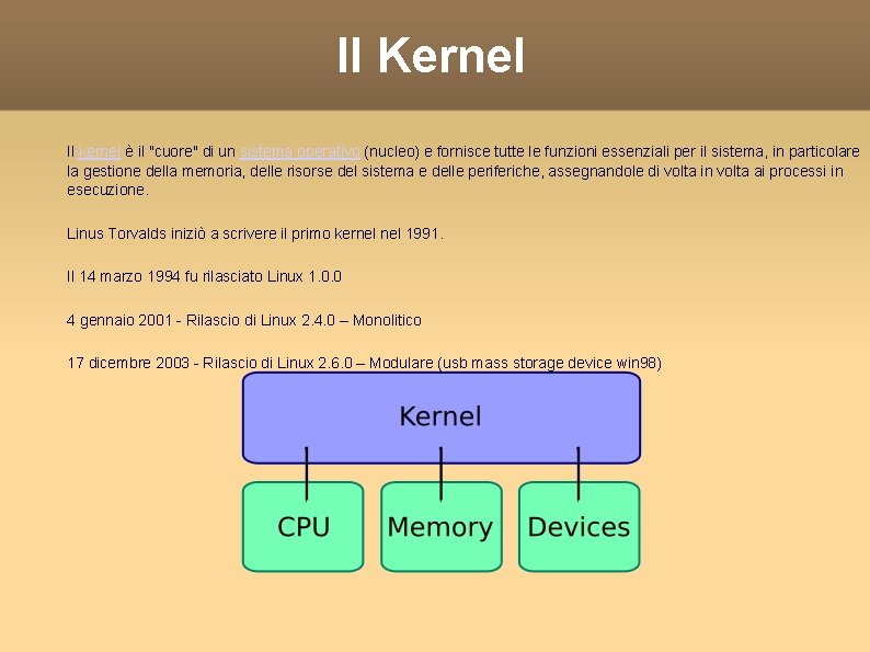 Il Kernel Il kernel è il "cuore" di un sistema operativo (nucleo) e fornisce