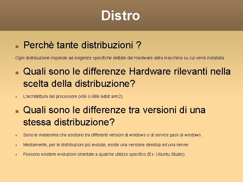 Distro Perchè tante distribuzioni ? Ogni distribuzione risponde ad esigenze specifiche dettate dal Hardware