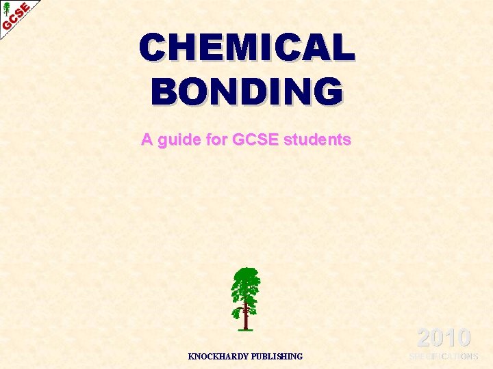CHEMICAL BONDING A guide for GCSE students 2010 KNOCKHARDY PUBLISHING SPECIFICATIONS 