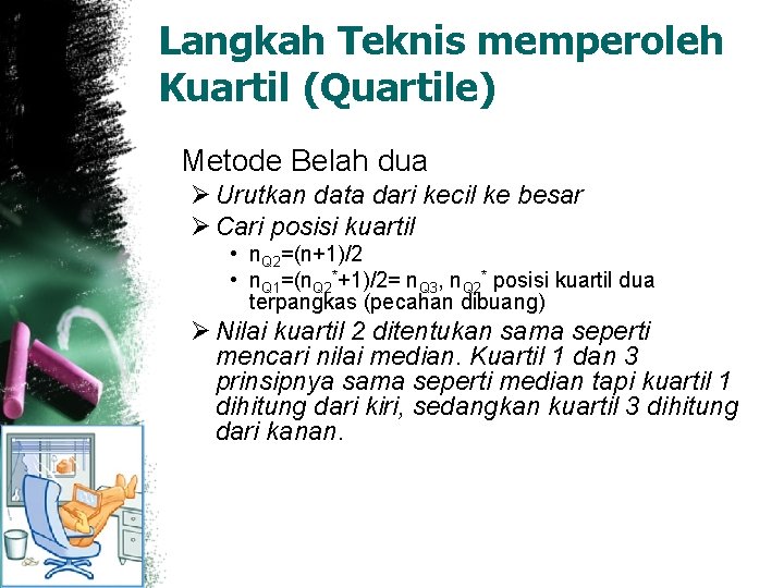 Langkah Teknis memperoleh Kuartil (Quartile) Metode Belah dua Ø Urutkan data dari kecil ke